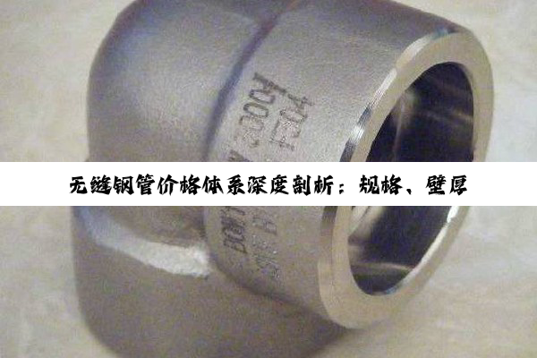 【科普解答】无缝钢管价格体系深度剖析：规格、壁厚、材质如何影响每米定价