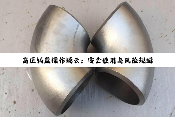 【科普解答】高压锅盖操作疑云：安全使用与风险规避